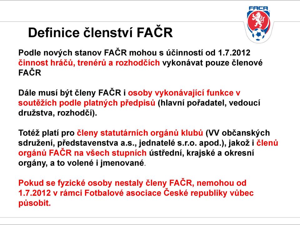 předpisů (hlavní pořadatel, vedoucí družstva, rozhodčí). Totéž platí pro členy statutárních orgánů klubů (VV občanských sdružení, představenstva a.s., jednatelé s.