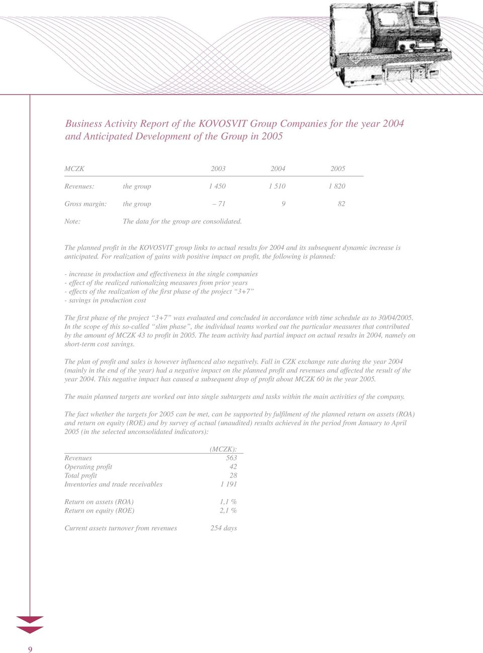 For realization of gains with positive impact on profit, the following is planned: - increase in production and effectiveness in the single companies - effect of the realized rationalizing measures