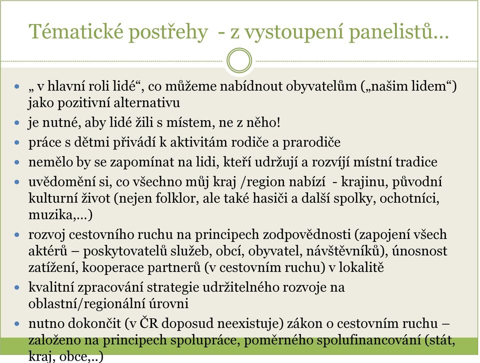 kulturní život (nejen folklor, ale také hasiči a další spolky, ochotníci, muzika, ) rozvoj cestovního ruchu na principech zodpovědnosti (zapojení všech aktérů poskytovatelů služeb, obcí, obyvatel,