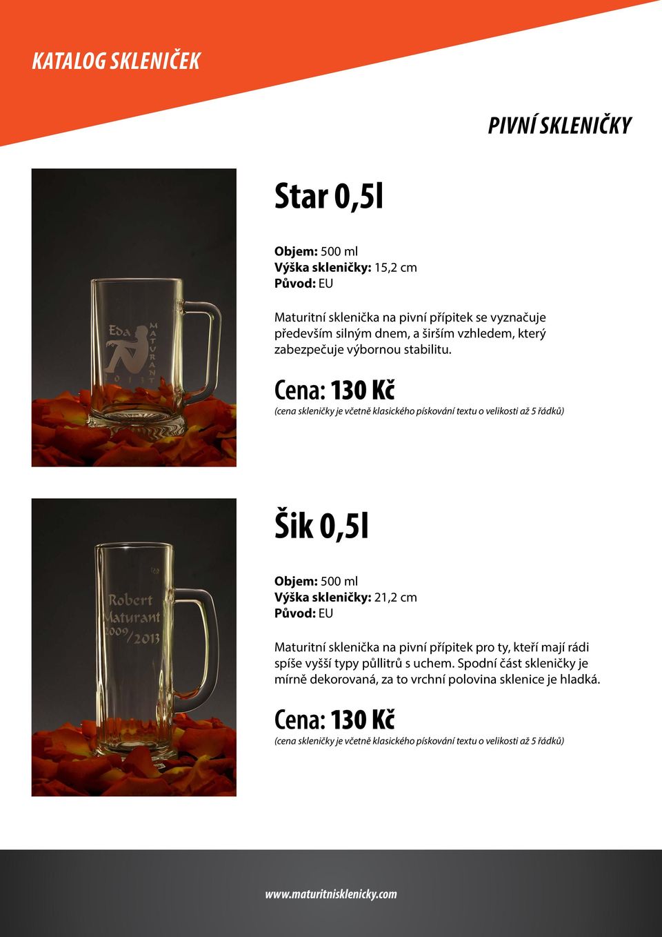 Cena: 130 Kč Šik 0,5l Objem: 500 ml Výška skleničky: 21,2 cm Původ: EU Maturitní sklenička na pivní přípitek pro ty, kteří