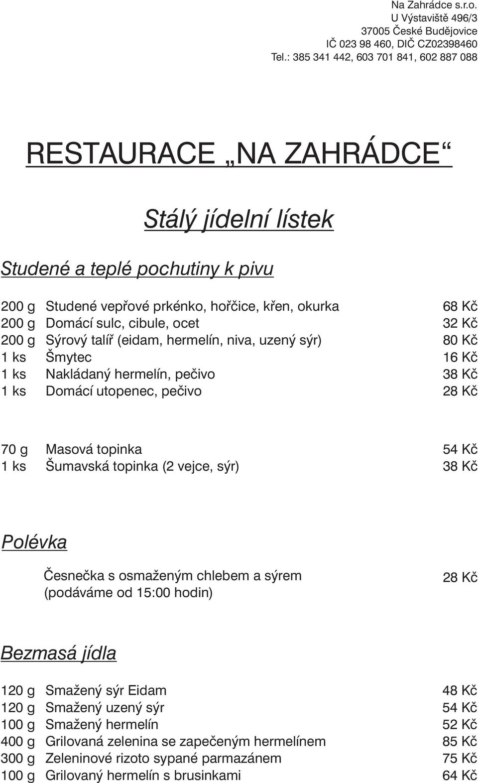 Šumavská topinka (2 vejce, sýr) 54 Kč 38 Kč Polévka Česnečka s osmaženým chlebem a sýrem (podáváme od 15:00 hodin) Bezmasá jídla Smažený sýr Eidam Smažený