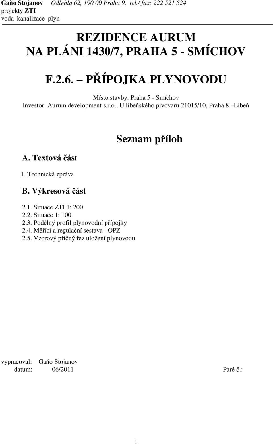 Aurum development s.r.o., U libeňského pivovaru 21015/10, Praha 8 Libeň A. Textová část 1. Technická zpráva B. Výkresová část 2.1. Situace ZTI 1: 200 2.