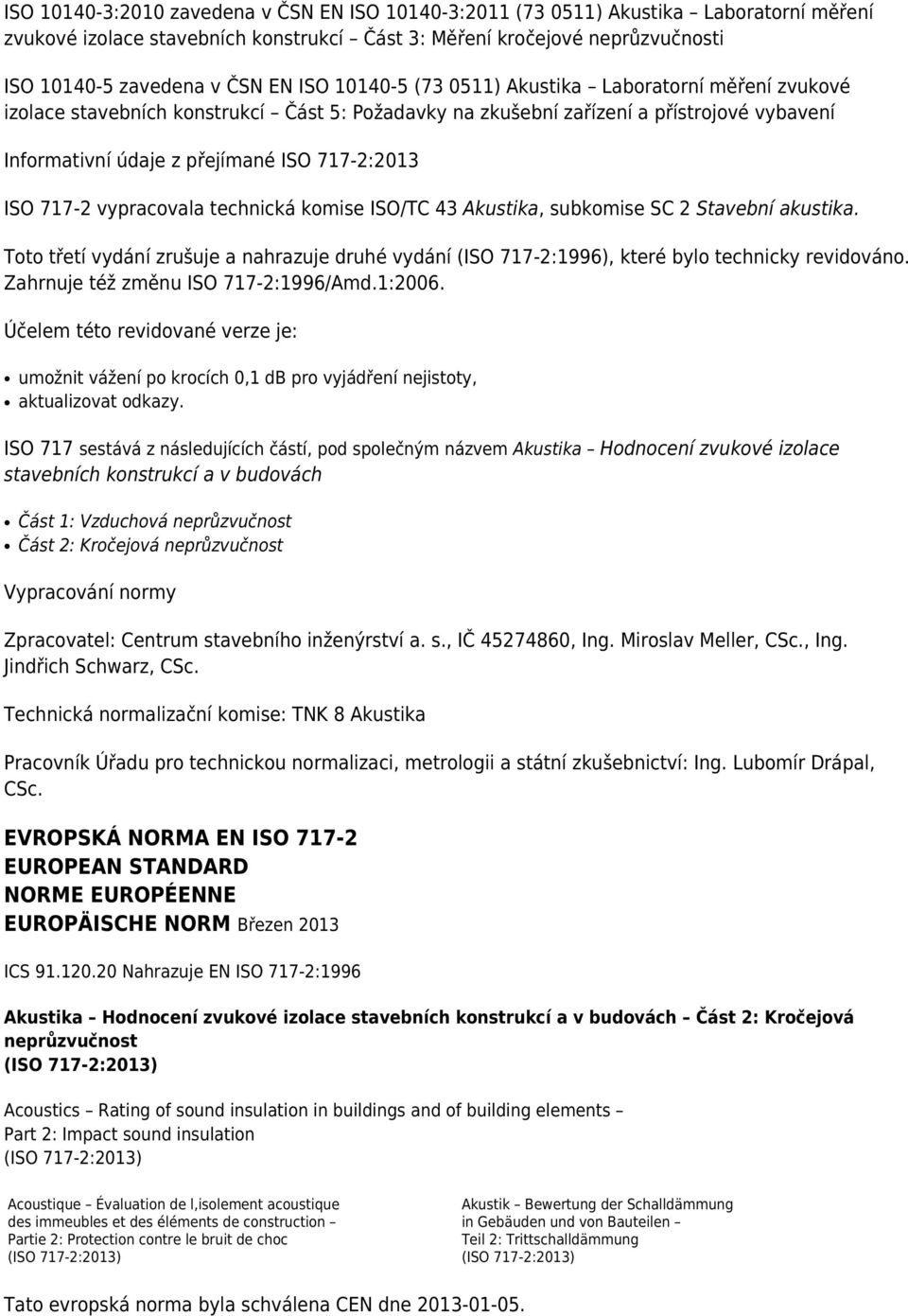 717-2 vypracovala technická komise ISO/TC 43 Akustika, subkomise SC 2 Stavební akustika. Toto třetí vydání zrušuje a nahrazuje druhé vydání (ISO 717-2:1996), které bylo technicky revidováno.