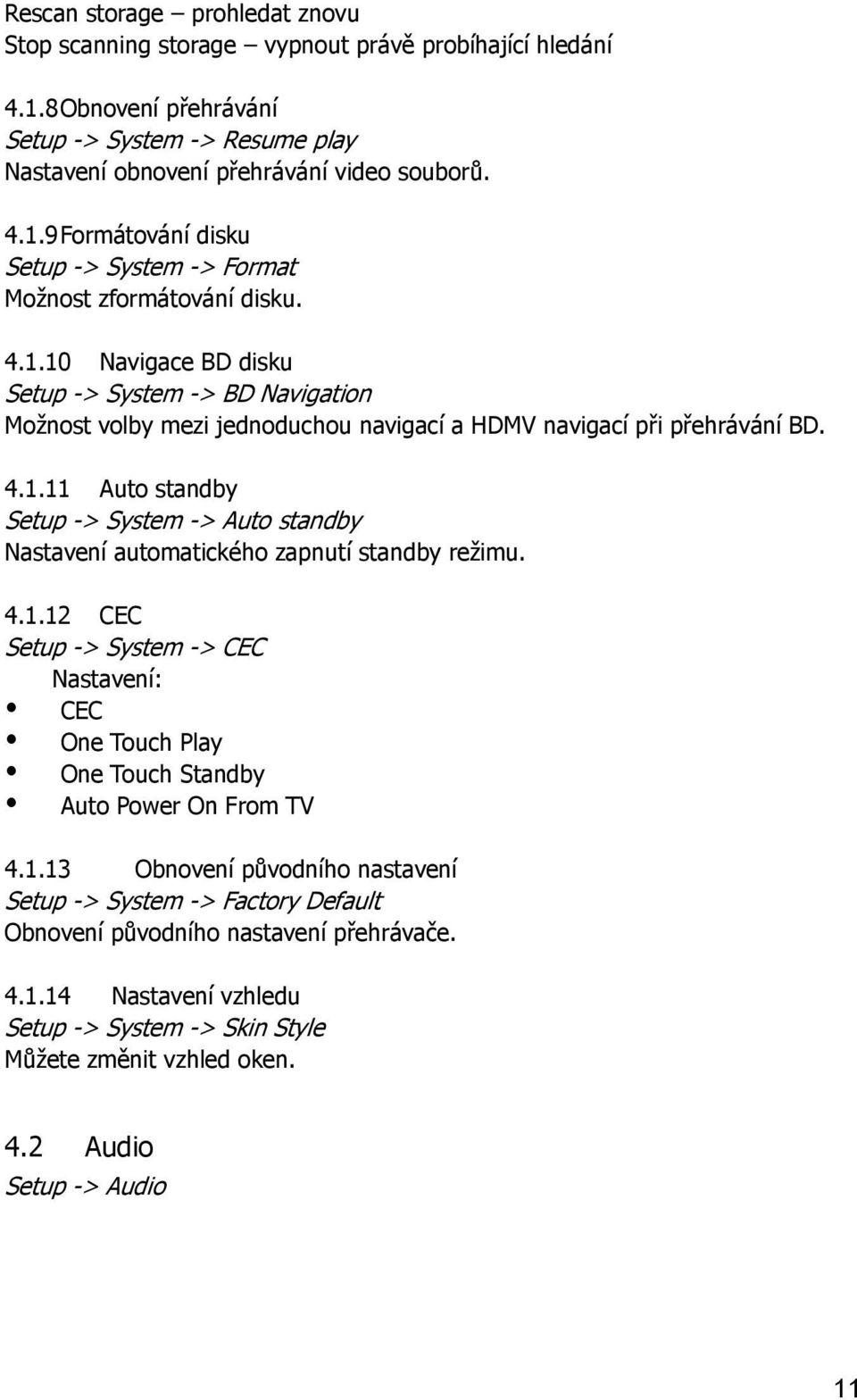 4.1.12 CEC Setup -> System -> CEC Nastavení: CEC One Touch Play One Touch Standby Auto Power On From TV 4.1.13 Obnovení původního nastavení Setup -> System -> Factory Default Obnovení původního nastavení přehrávače.