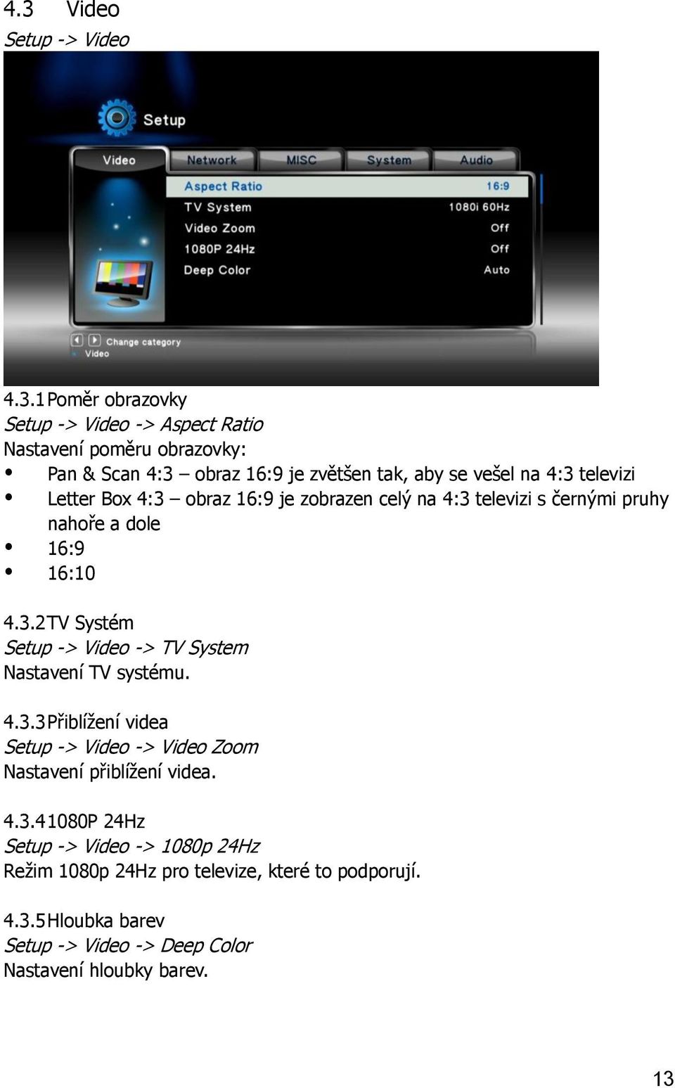 4.3.3 Přiblížení videa Setup -> Video -> Video Zoom Nastavení přiblížení videa. 4.3.4 1080P 24Hz Setup -> Video -> 1080p 24Hz Režim 1080p 24Hz pro televize, které to podporují.