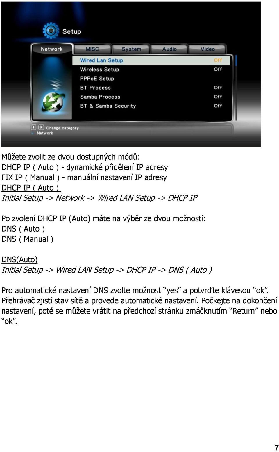 Initial Setup -> Wired LAN Setup -> DHCP IP -> DNS(Auto) Pro automatické nastavení DNS zvolte možnost yes a potvrďte klávesou ok.