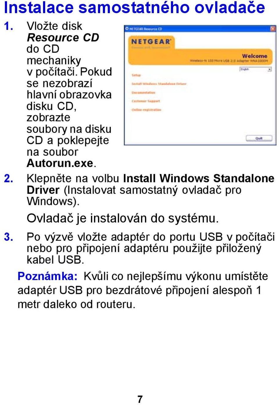 Klepněte na volbu Install Windows Standalone Driver (Instalovat samostatný ovladač pro Windows). Ovladač je instalován do systému. 3.