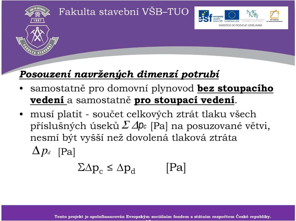 musí platit - součet celkových ztrát tlaku všech příslušných úseků Σ pc [Pa] na posuzované větvi, nesmí být vyšší než