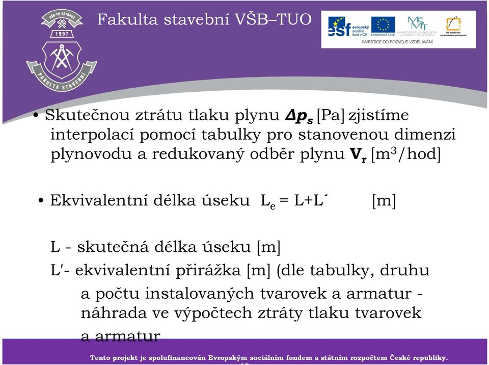 instalovaných tvarovek a armatur - náhrada ve výpočtech ztráty tlaku tvarovek a armatur Tento projekt je spolufinancován Tento projekt je