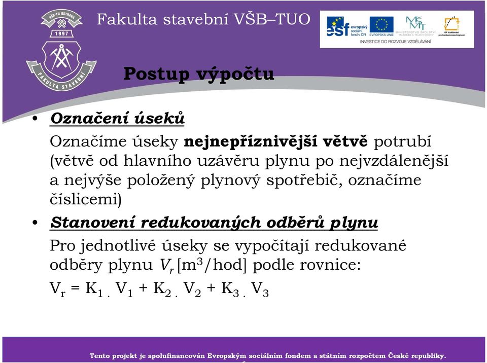 redukované odběry plynu V r [m 3 /hod] podle rovnice: V r = K 1. V 1 + K 2. V 2 + K 3.