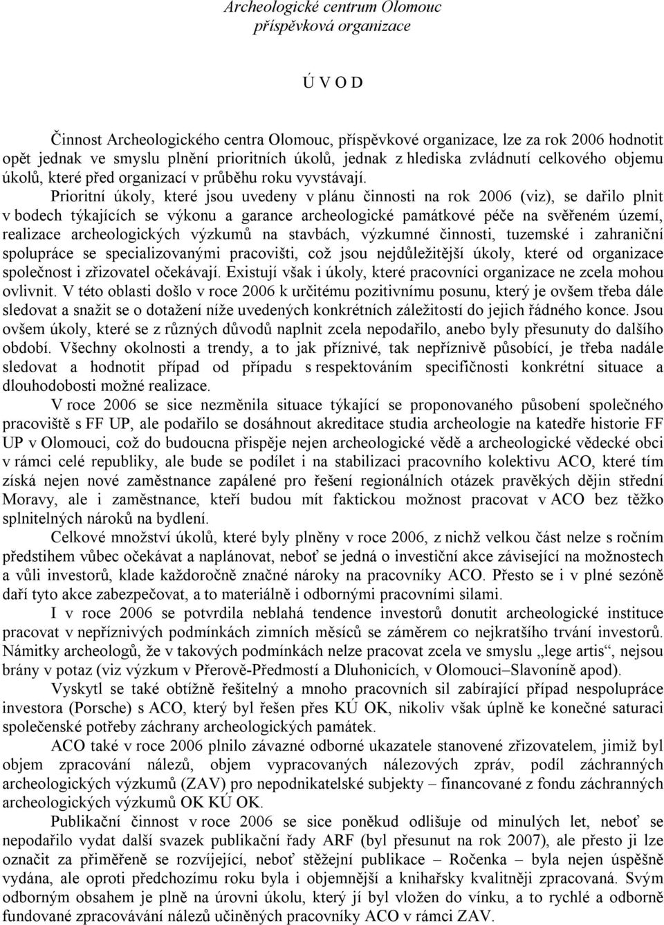 Prioritní úkoly, které jsou uvedeny v plánu činnosti na rok 2006 (viz), se dařilo plnit v bodech týkajících se výkonu a garance archeologické památkové péče na svěřeném území, realizace