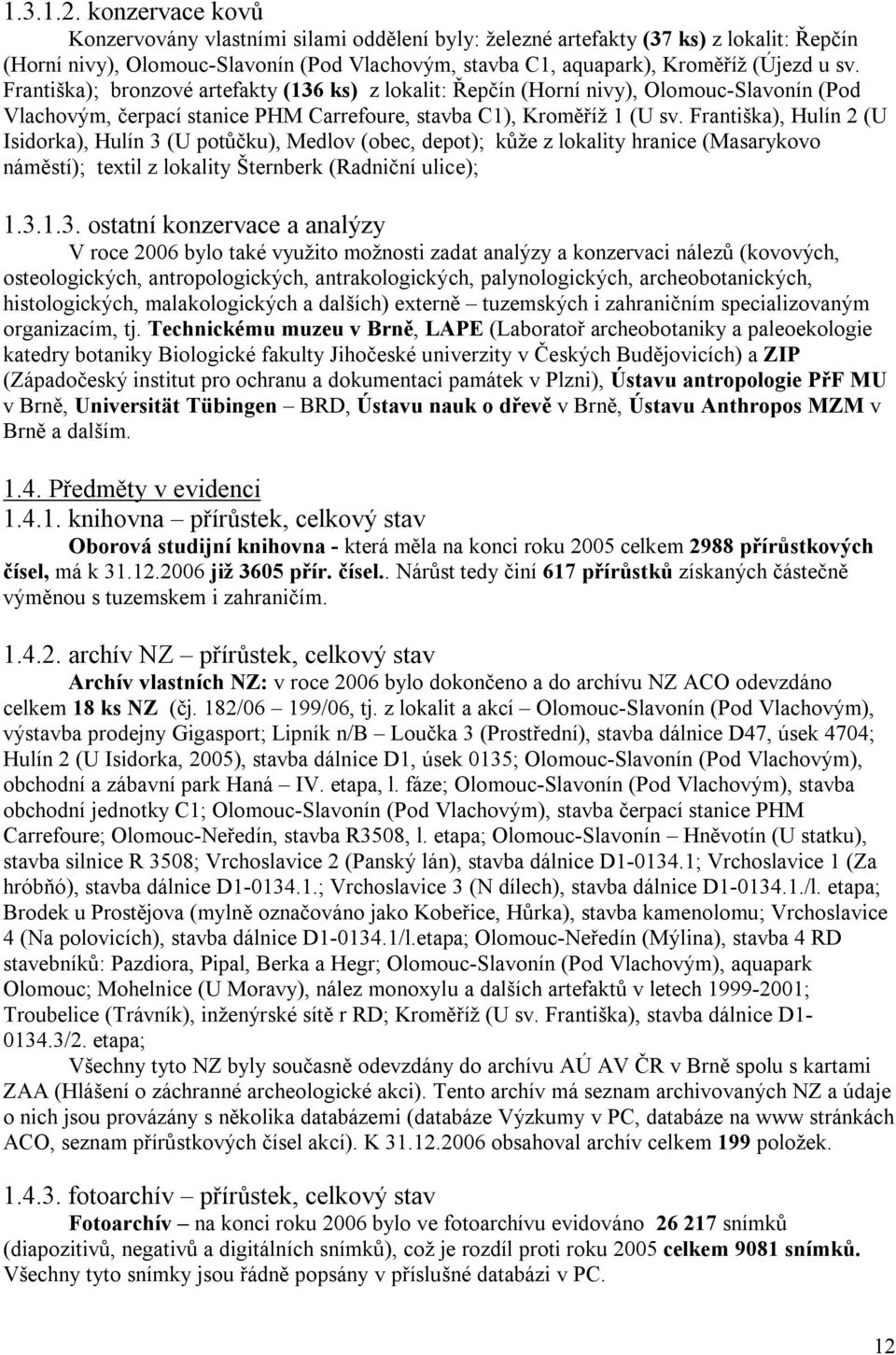 Františka); bronzové artefakty (136 ks) z lokalit: Řepčín (Horní nivy), Olomouc-Slavonín (Pod Vlachovým, čerpací stanice PHM Carrefoure, stavba C1), Kroměříž 1 (U sv.