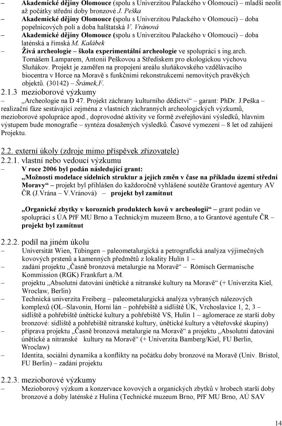 Vránová Akademické dějiny Olomouce (spolu s Univerzitou Palackého v Olomouci) doba laténská a římská M. Kalábek Živá arche