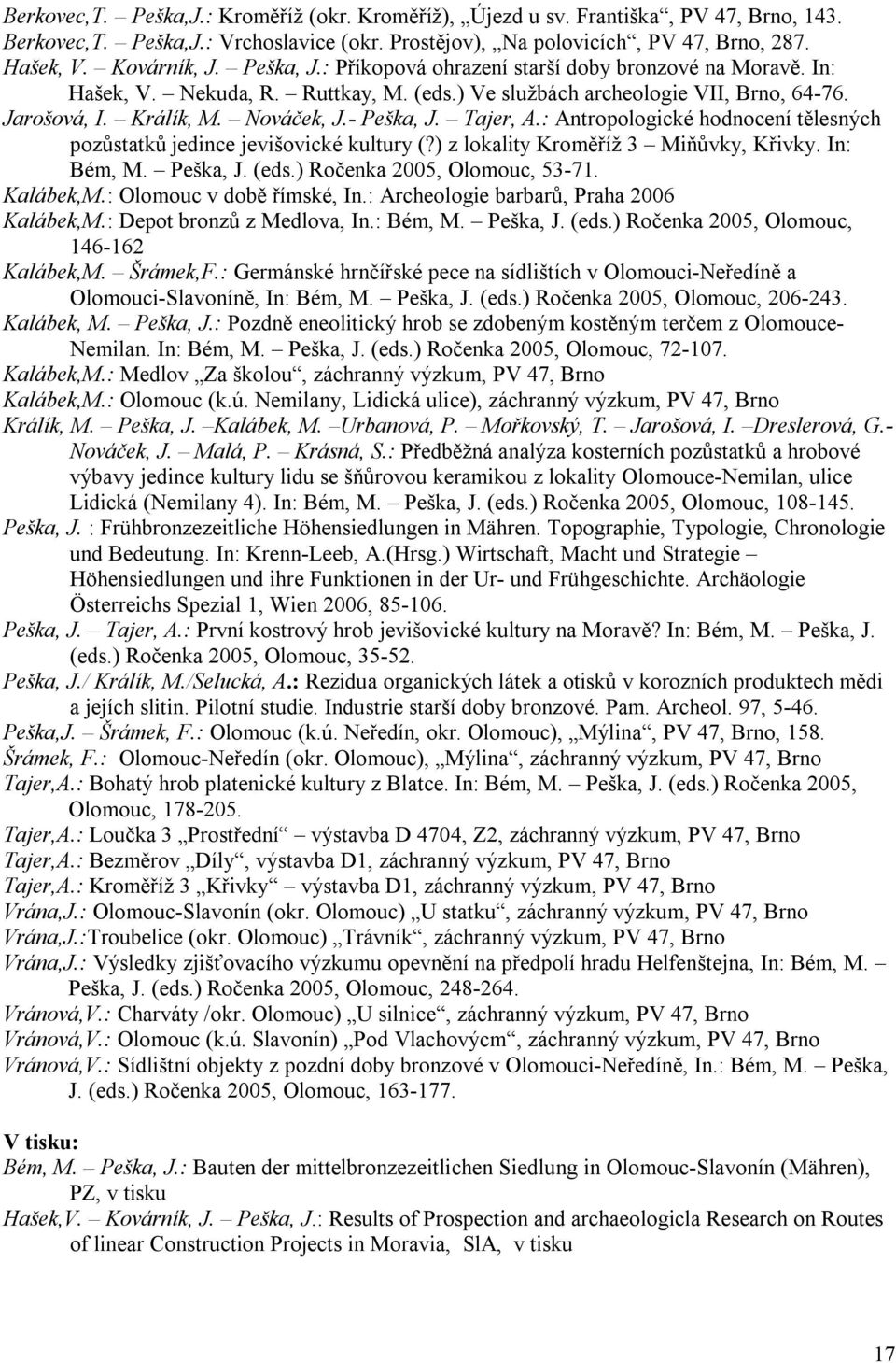 Tajer, A.: Antropologické hodnocení tělesných pozůstatků jedince jevišovické kultury (?) z lokality Kroměříž 3 Miňůvky, Křivky. In: Bém, M. Peška, J. (eds.) Ročenka 2005, Olomouc, 53-71. Kalábek,M.
