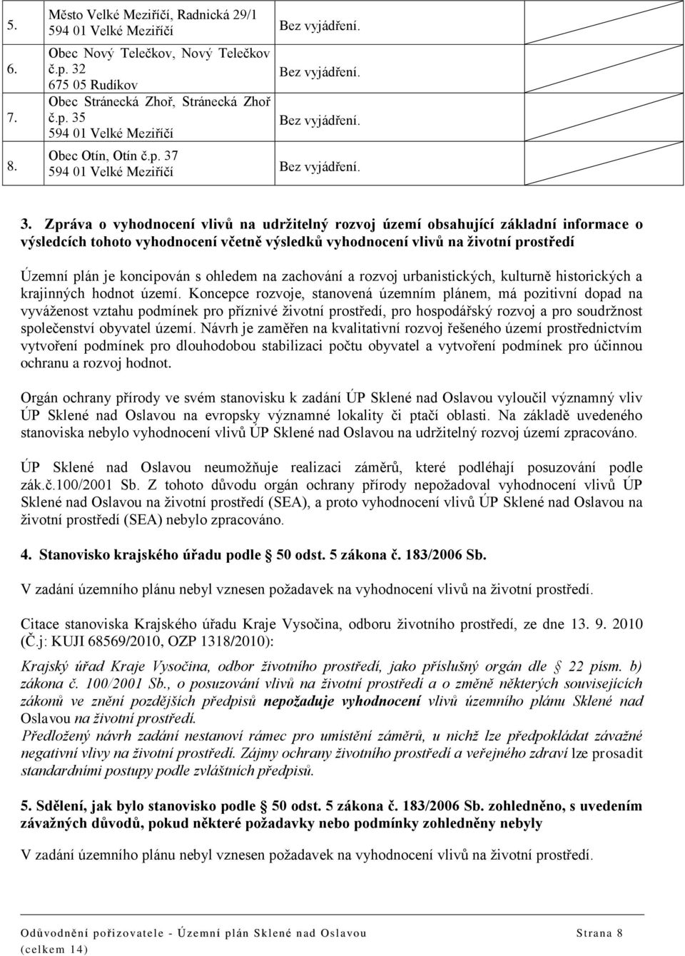 Zpráva o vyhodnocení vlivů na udržitelný rozvoj území obsahující základní informace o výsledcích tohoto vyhodnocení včetně výsledků vyhodnocení vlivů na životní prostředí Územní plán je koncipován s