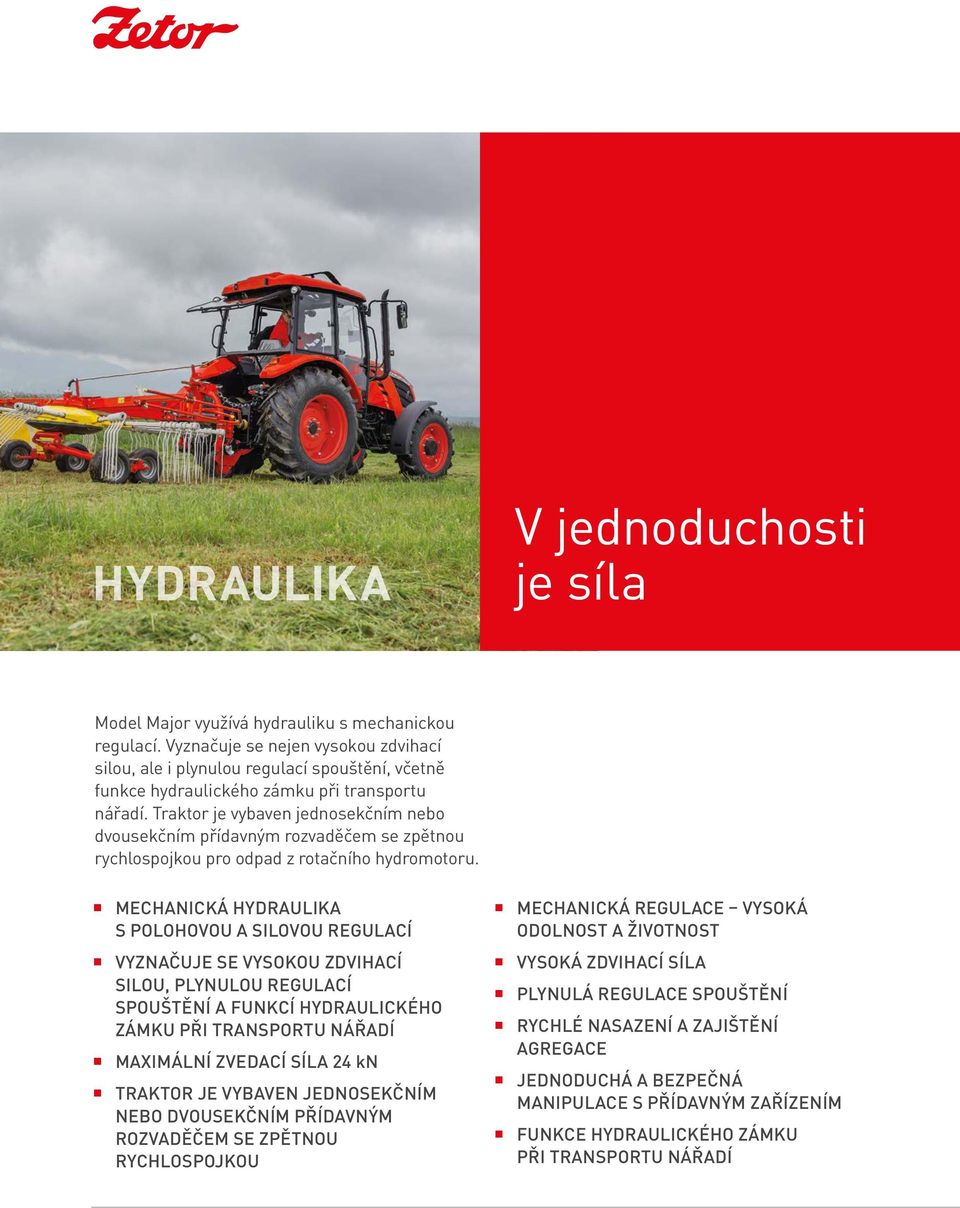 Traktor je vybaven jednosekčním nebo dvousekčním přídavným rozvaděčem se zpětnou rychlospojkou pro odpad z rotačního hydromotoru.