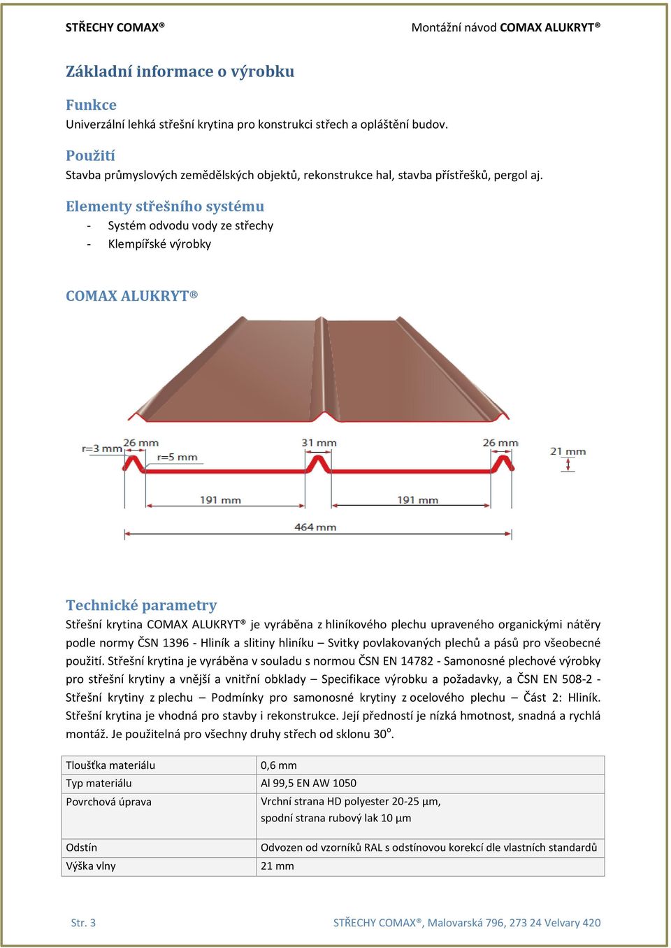 Elementy střešního systému - Systém odvodu vody ze střechy - Klempířské výrobky COMAX ALUKRYT Technické parametry Střešní krytina COMAX ALUKRYT je vyráběna z hliníkového plechu upraveného organickými