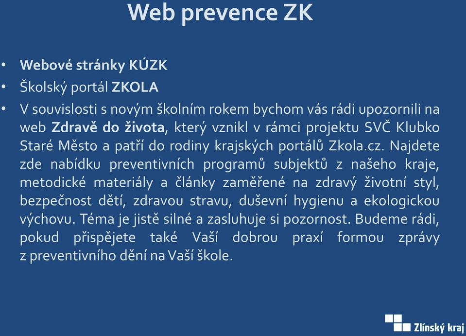 Najdete zde nabídku preventivních programů subjektů z našeho kraje, metodické materiály a články zaměřené na zdravý životní styl, bezpečnost dětí,