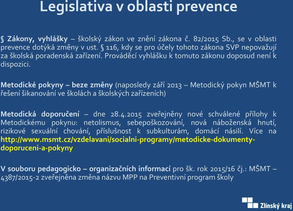 Metodické pokyny beze změny (naposledy září 2013 Metodický pokyn MŠMT k řešení šikanování ve školách a školských zařízeních) Metodická doporučení dne 28.4.