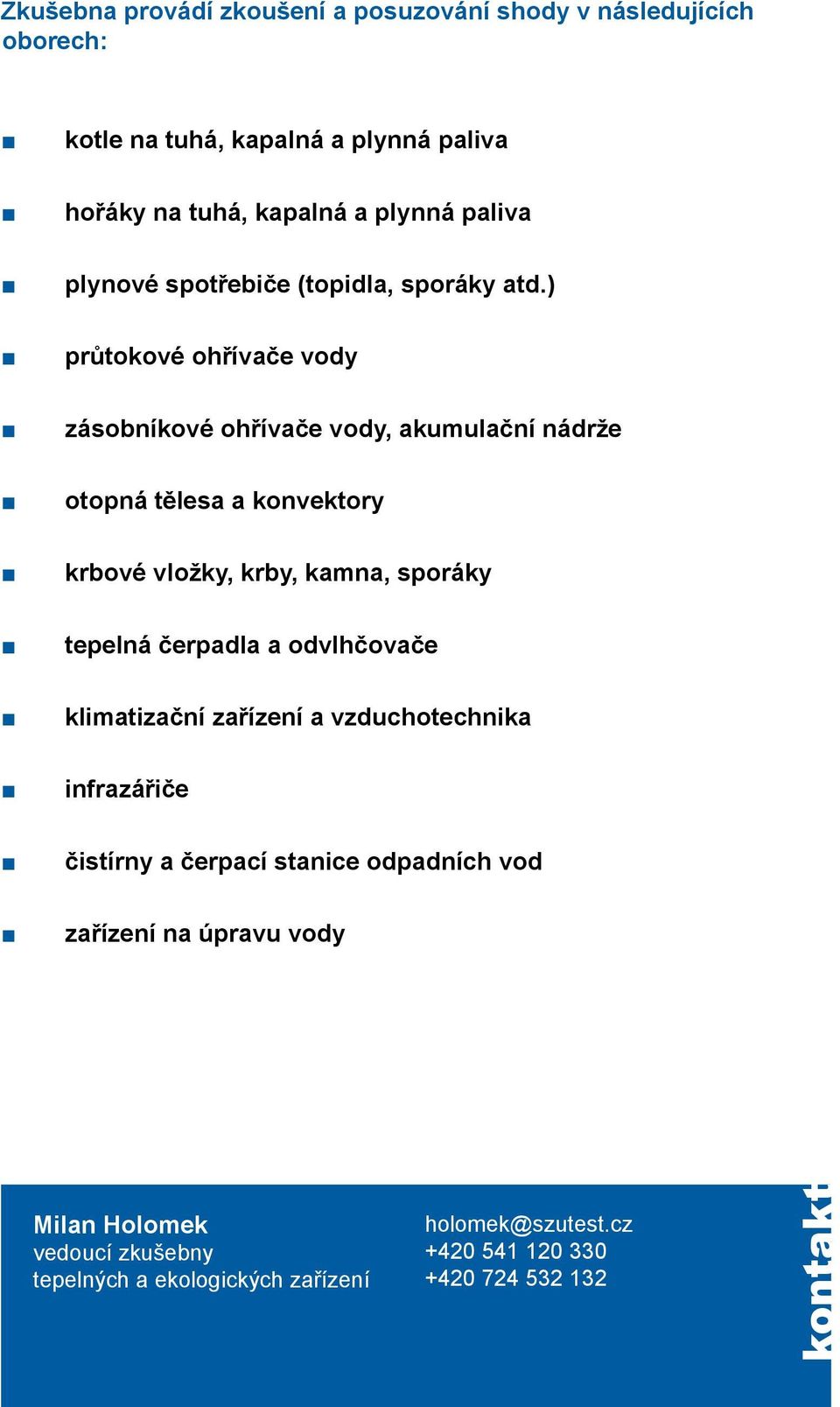 ) průtokové ohřívače vody zásobníkové ohřívače vody, akumulační nádrže otopná tělesa a konvektory krbové vložky, krby, kamna, sporáky tepelná
