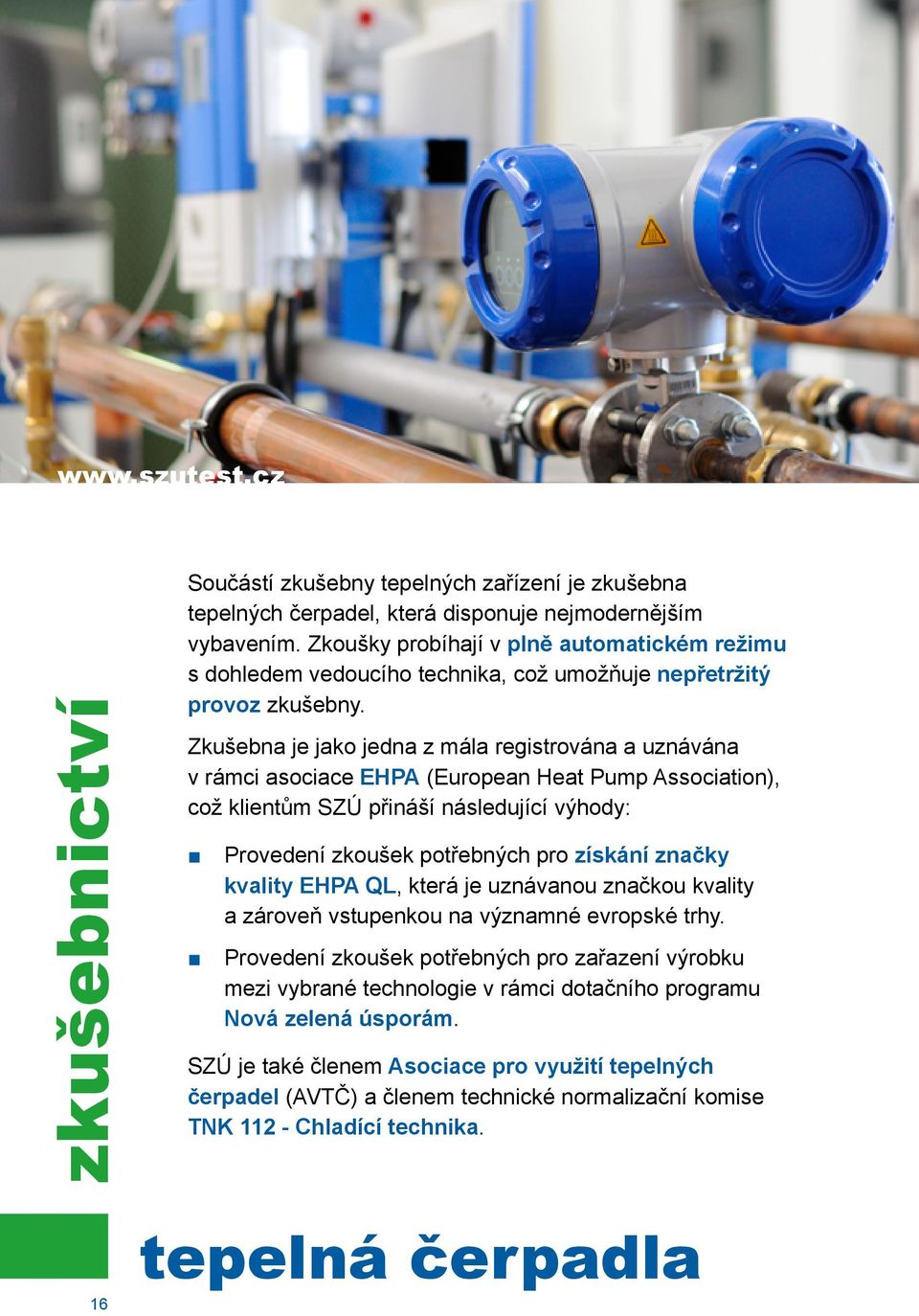 Zkušebna je jako jedna z mála registrována a uznávána v rámci asociace EHPA (European Heat Pump Association), což klientům SZÚ přináší následující výhody: Provedení zkoušek potřebných pro získání