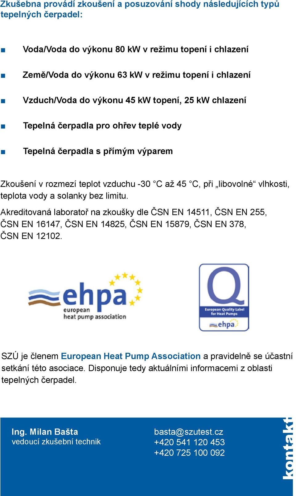 teplota vody a solanky bez limitu. Akreditovaná laboratoř na zkoušky dle ČSN EN 14511, ČSN EN 255, ČSN EN 16147, ČSN EN 14825, ČSN EN 15879, ČSN EN 378, ČSN EN 12102.