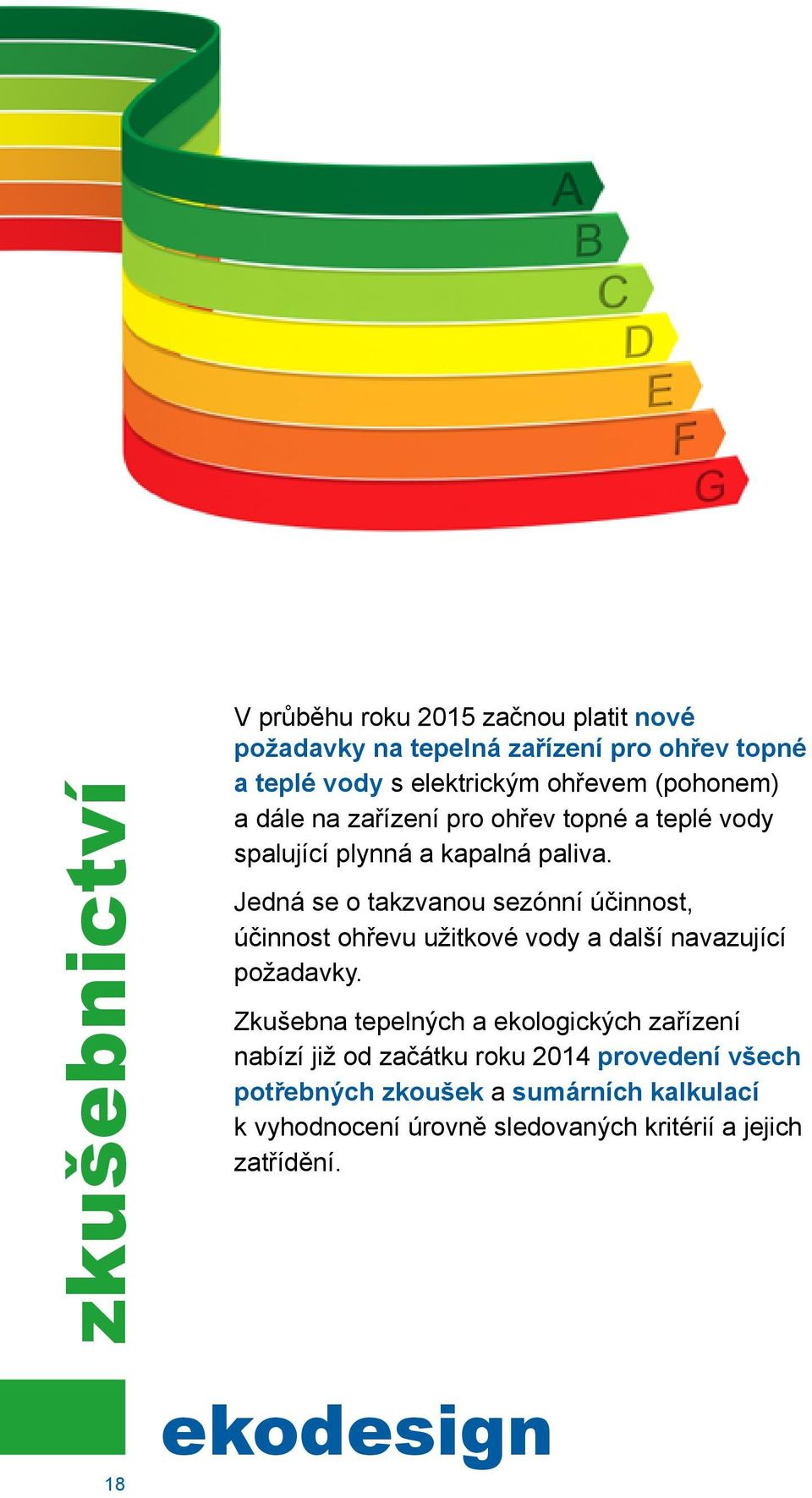 Jedná se o takzvanou sezónní účinnost, účinnost ohřevu užitkové vody a další navazující požadavky.