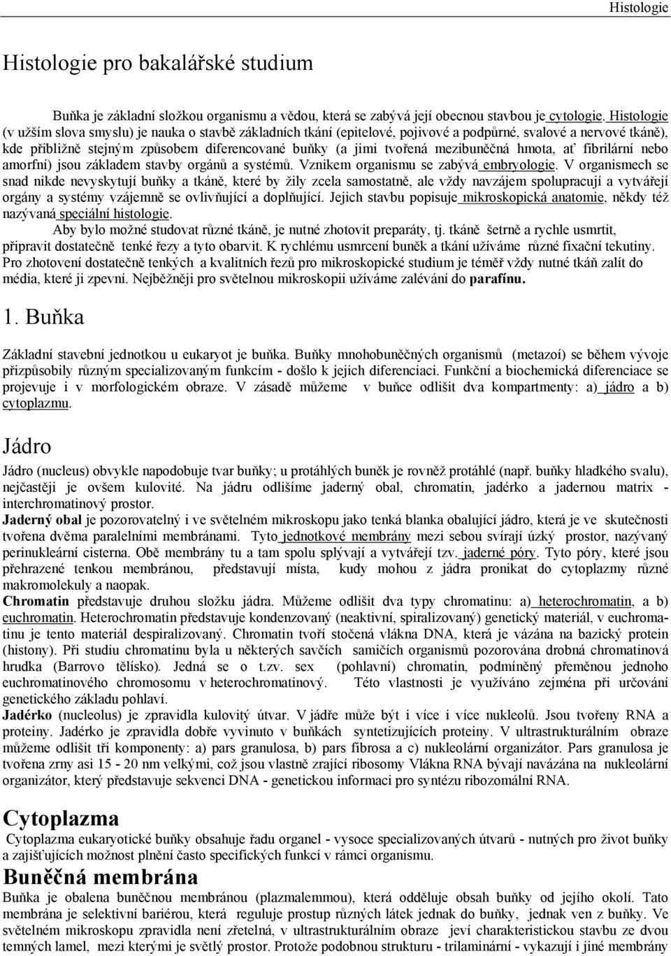 mezibuněčná hmota, ať fibrilární nebo amorfní) jsou základem stavby orgánů a systémů. Vznikem organismu se zabývá embryologie.