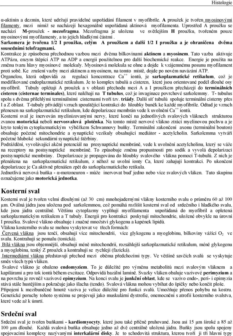 Sarkomera je tvořena 1/2 I proužku, celým A proužkem a další 1/2 I proužku a je ohraničena dvěma sousedními telofragmami.