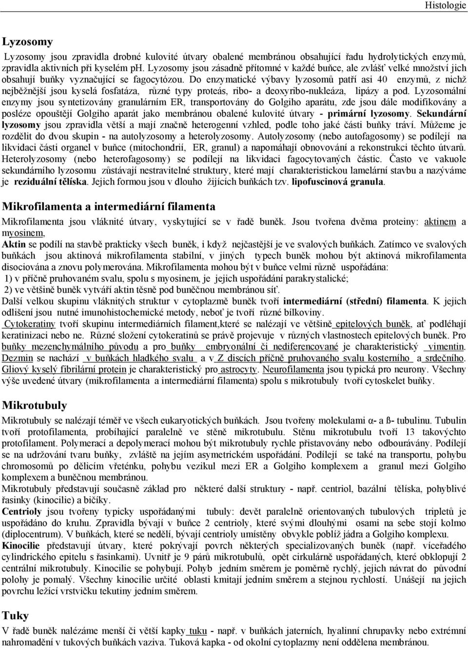 Do enzymatické výbavy lyzosomů patří asi 40 enzymů, z nichž nejběžnější jsou kyselá fosfatáza, různé typy proteás, ribo- a deoxyribo-nukleáza, lipázy a pod.