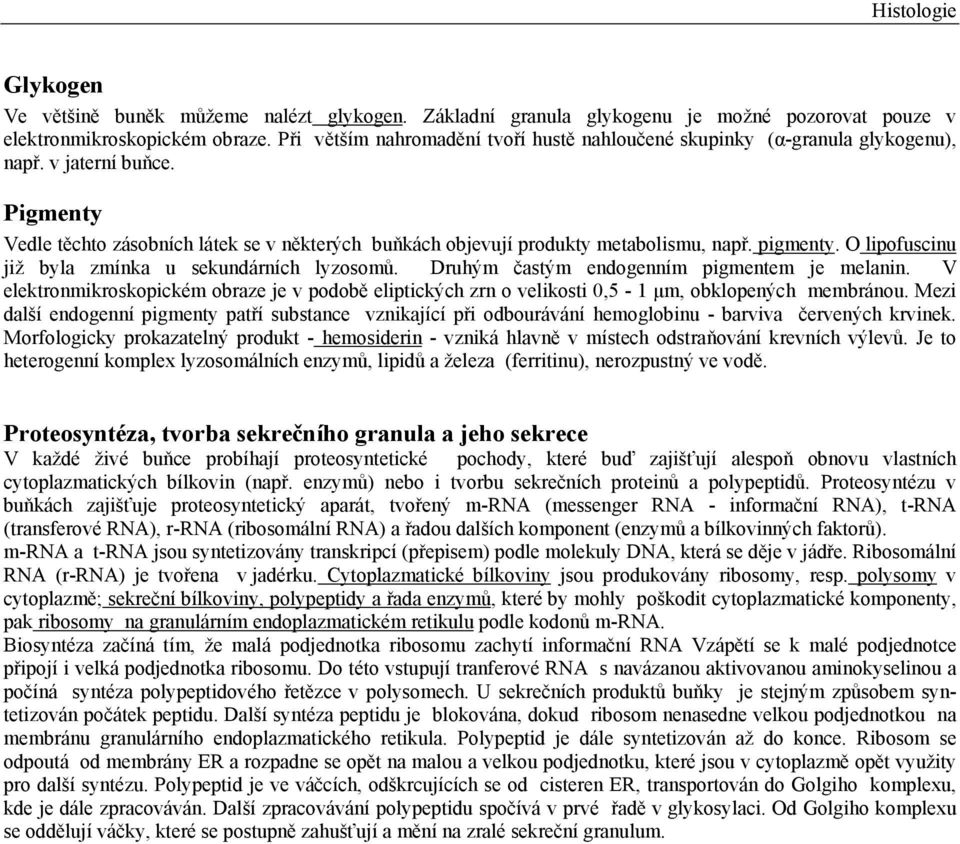 pigmenty. O lipofuscinu již byla zmínka u sekundárních lyzosomů. Druhým častým endogenním pigmentem je melanin.