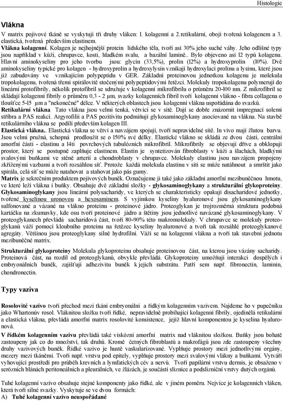 . Bylo objeveno asi l2 typů kolagenu. Hlavní aminokyseliny pro jeho tvorbu jsou: glycin (33,5%), prolin (l2%) a hydroxyprolin (l0%).