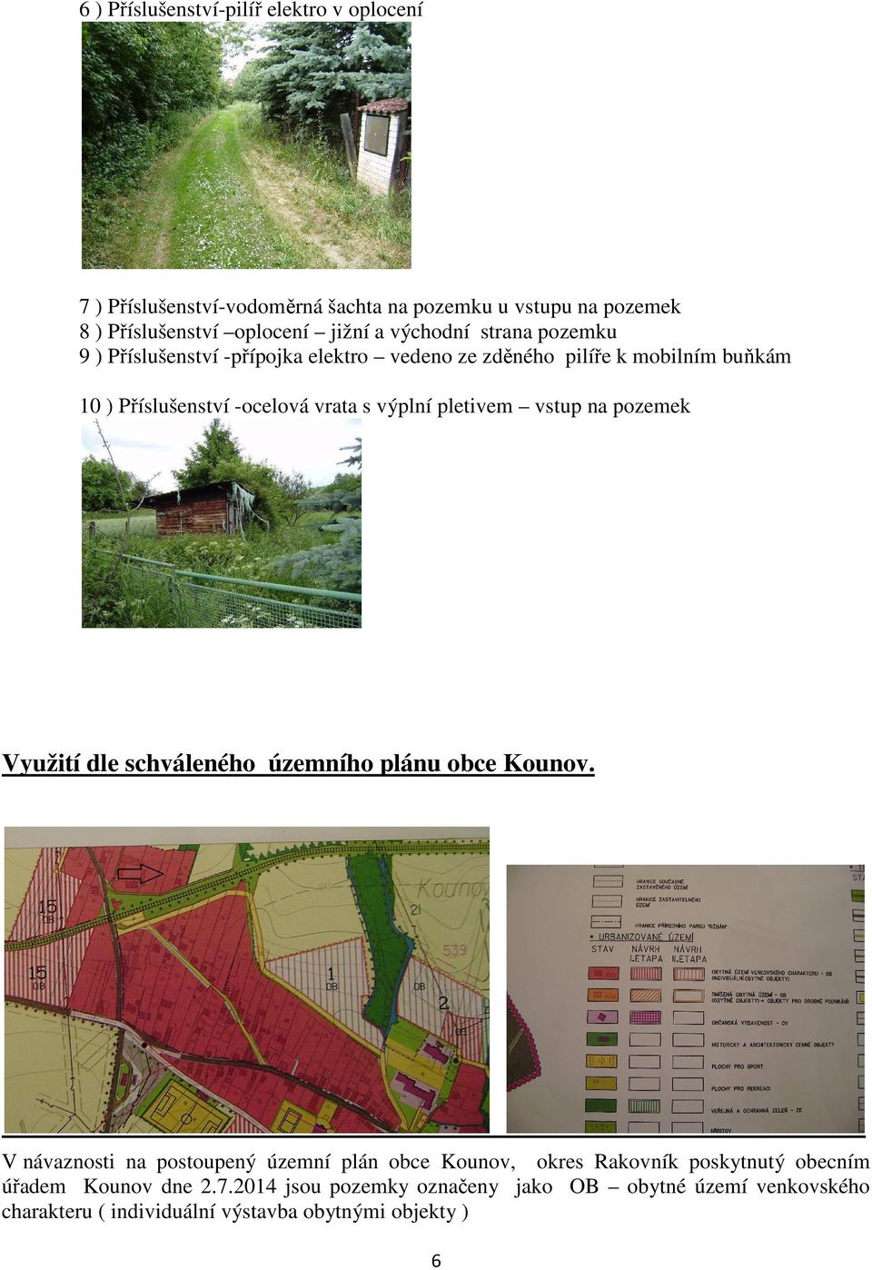 pletivem vstup na pozemek Využití dle schváleného územního plánu obce Kounov.
