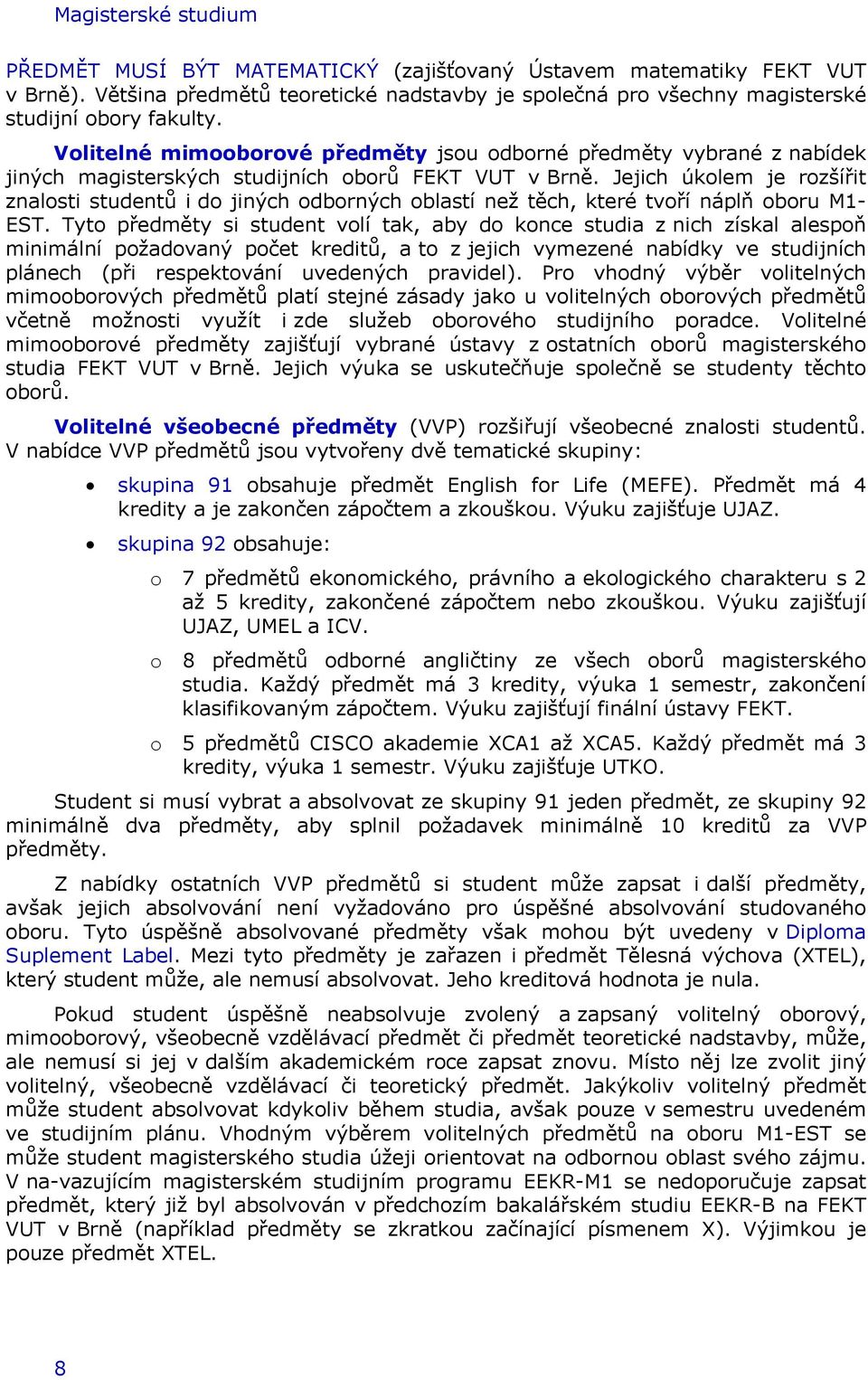Jejich úkolem je rozšířit znalosti studentů i do jiných odborných oblastí než těch, které tvoří náplň oboru M1- EST.