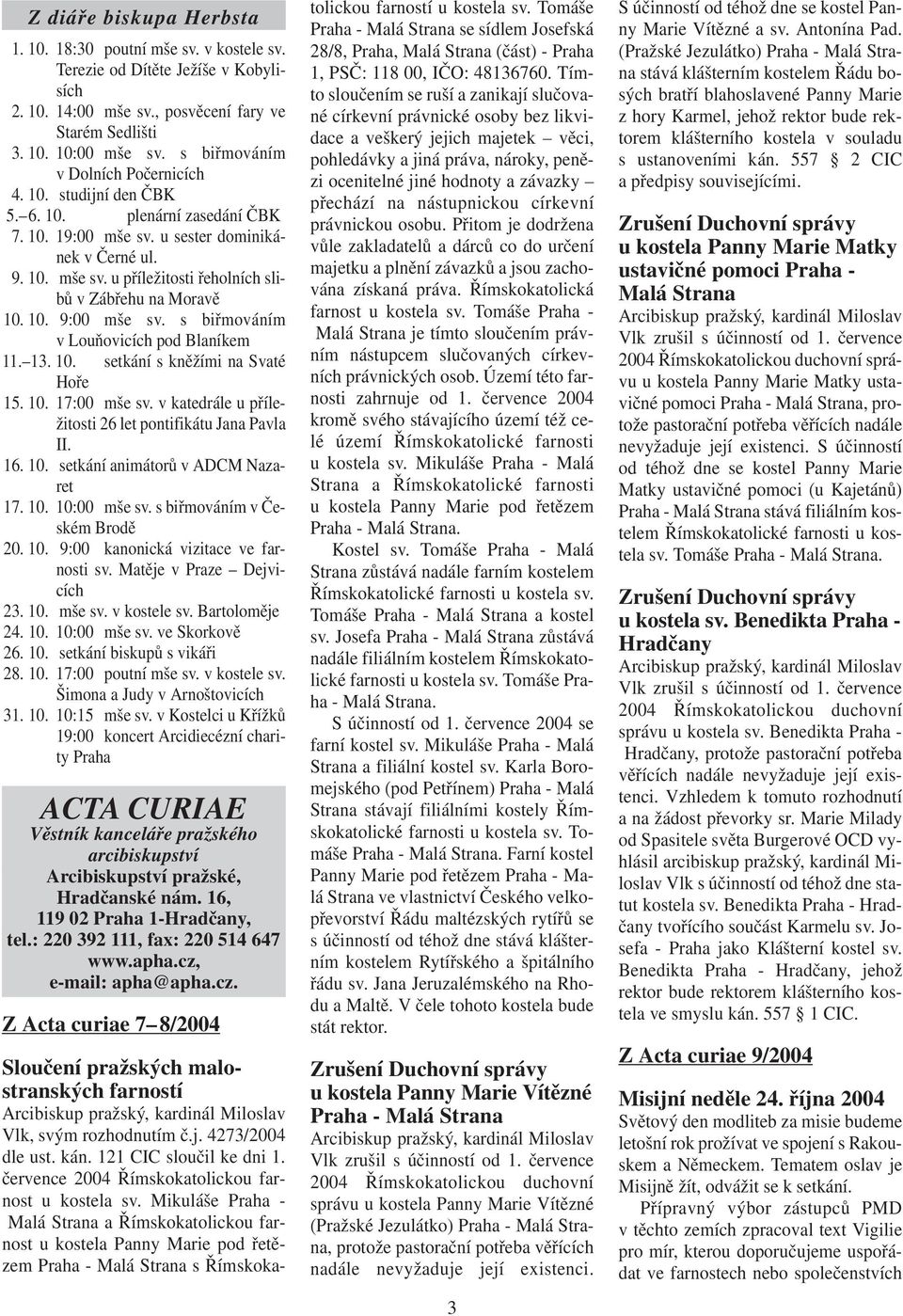 10. 9:00 mše sv. s biřmováním v Louňovicích pod Blaníkem 11. 13. 10. setkání s kněžími na Svaté Hoře 15. 10. 17:00 mše sv. v katedrále u příležitosti 26 let pontifikátu Jana Pavla II. 16. 10. setkání animátorů v ADCM Nazaret 17.