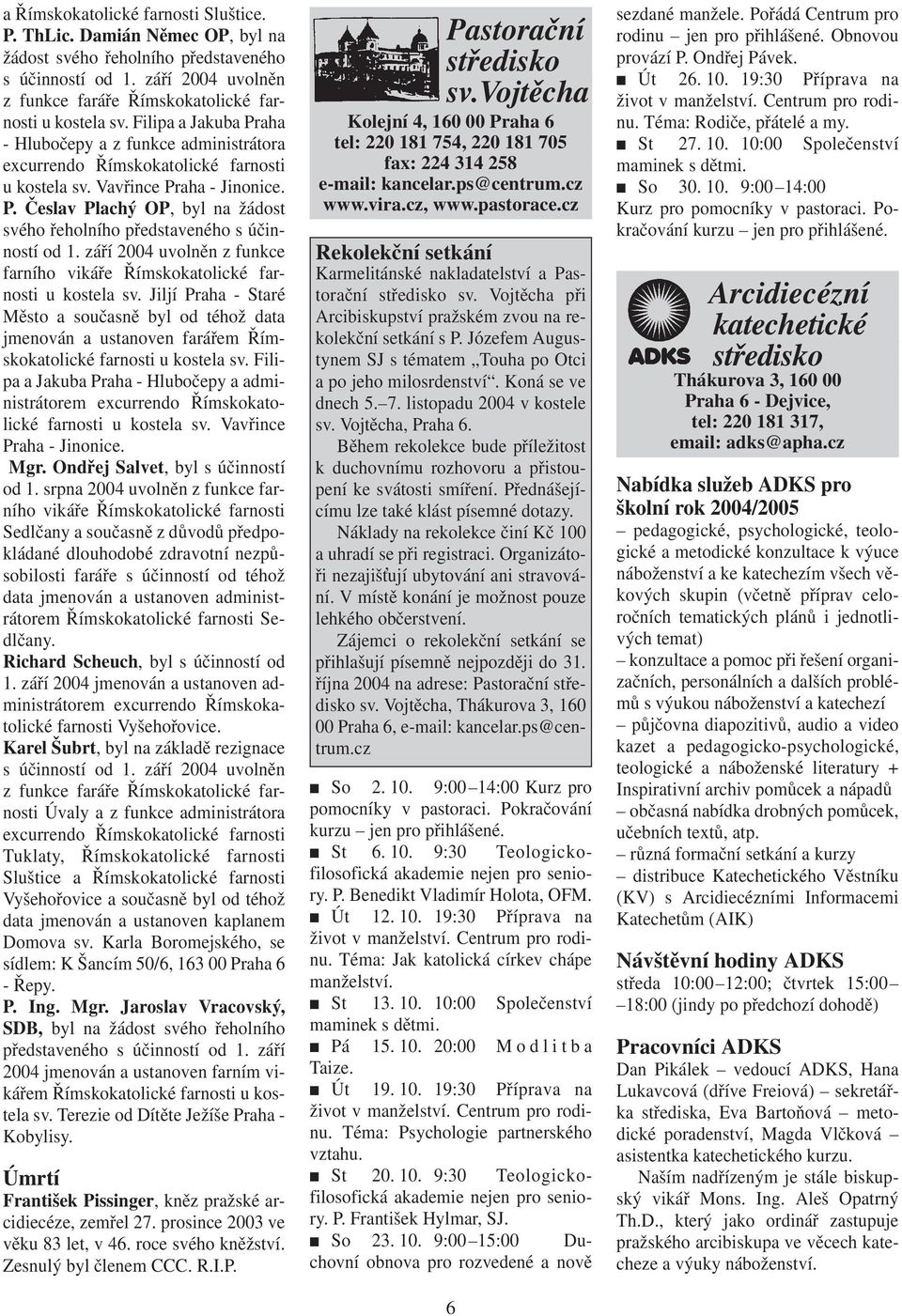 září 2004 uvolněn z funkce farního vikáře Římskokatolické farnosti u kostela sv.