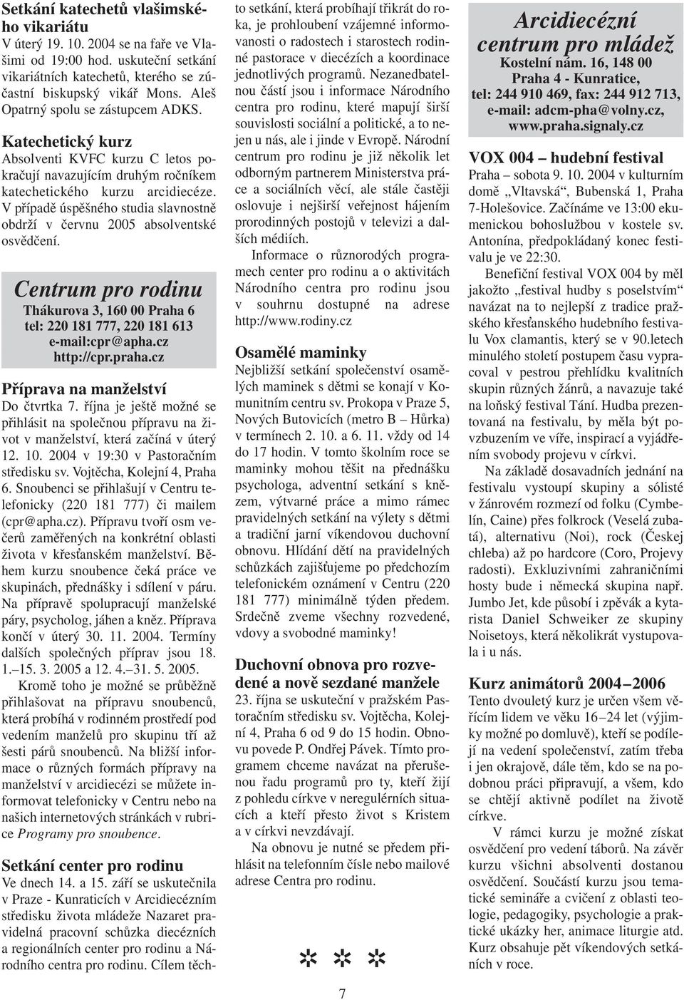 V případě úspěšného studia slavnostně obdrží v červnu 2005 absolventské osvědčení. Centrum pro rodinu Thákurova 3, 160 00 Praha 6 tel: 220 181 777, 220 181 613 e-mail:cpr@apha.cz http://cpr.praha.