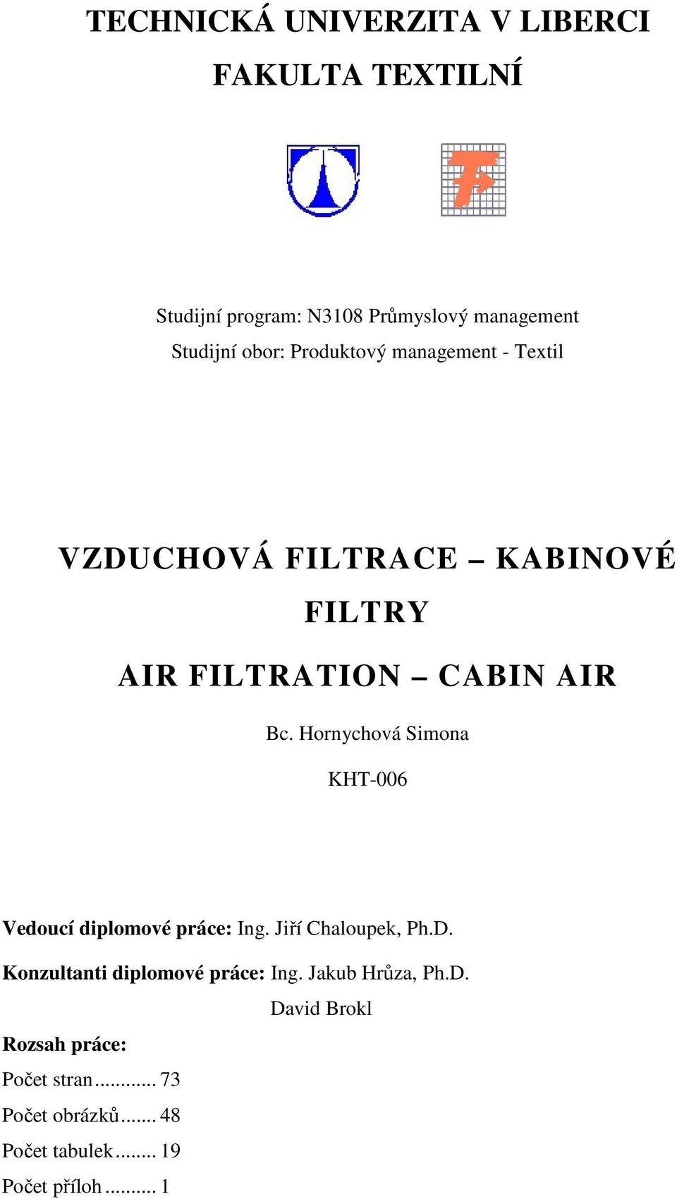 Hornychová Simona KHT-006 Vedoucí diplomové práce: Ing. Jiří Chaloupek, Ph.D.