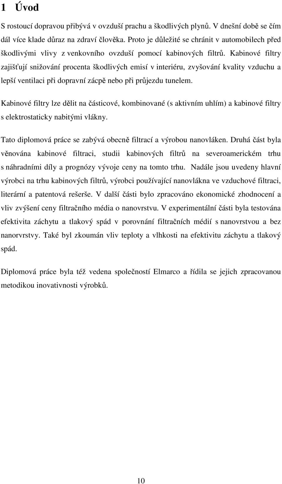 Kabinové filtry zajišťují snižování procenta škodlivých emisí v interiéru, zvyšování kvality vzduchu a lepší ventilaci při dopravní zácpě nebo při průjezdu tunelem.