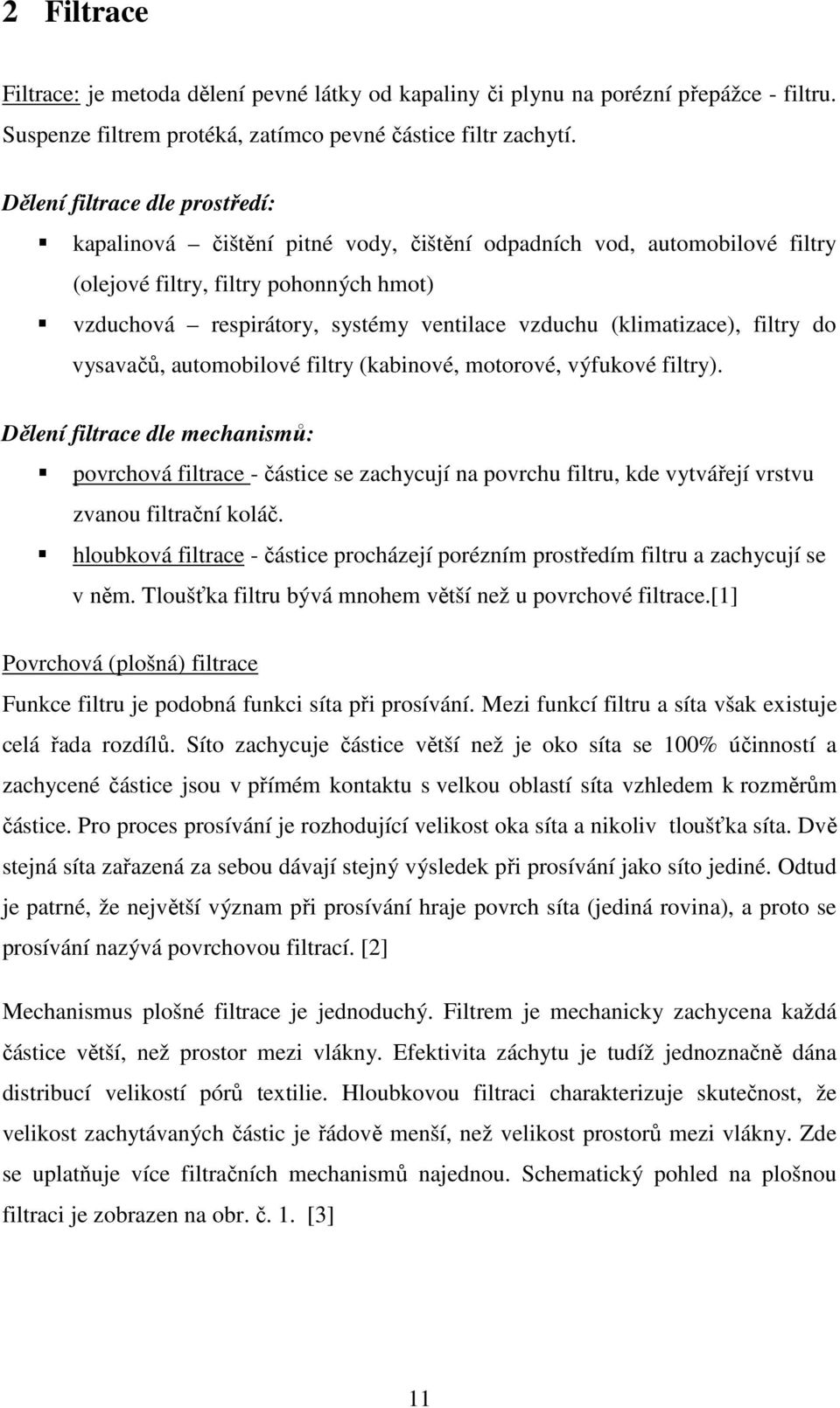 (klimatizace), filtry do vysavačů, automobilové filtry (kabinové, motorové, výfukové filtry).