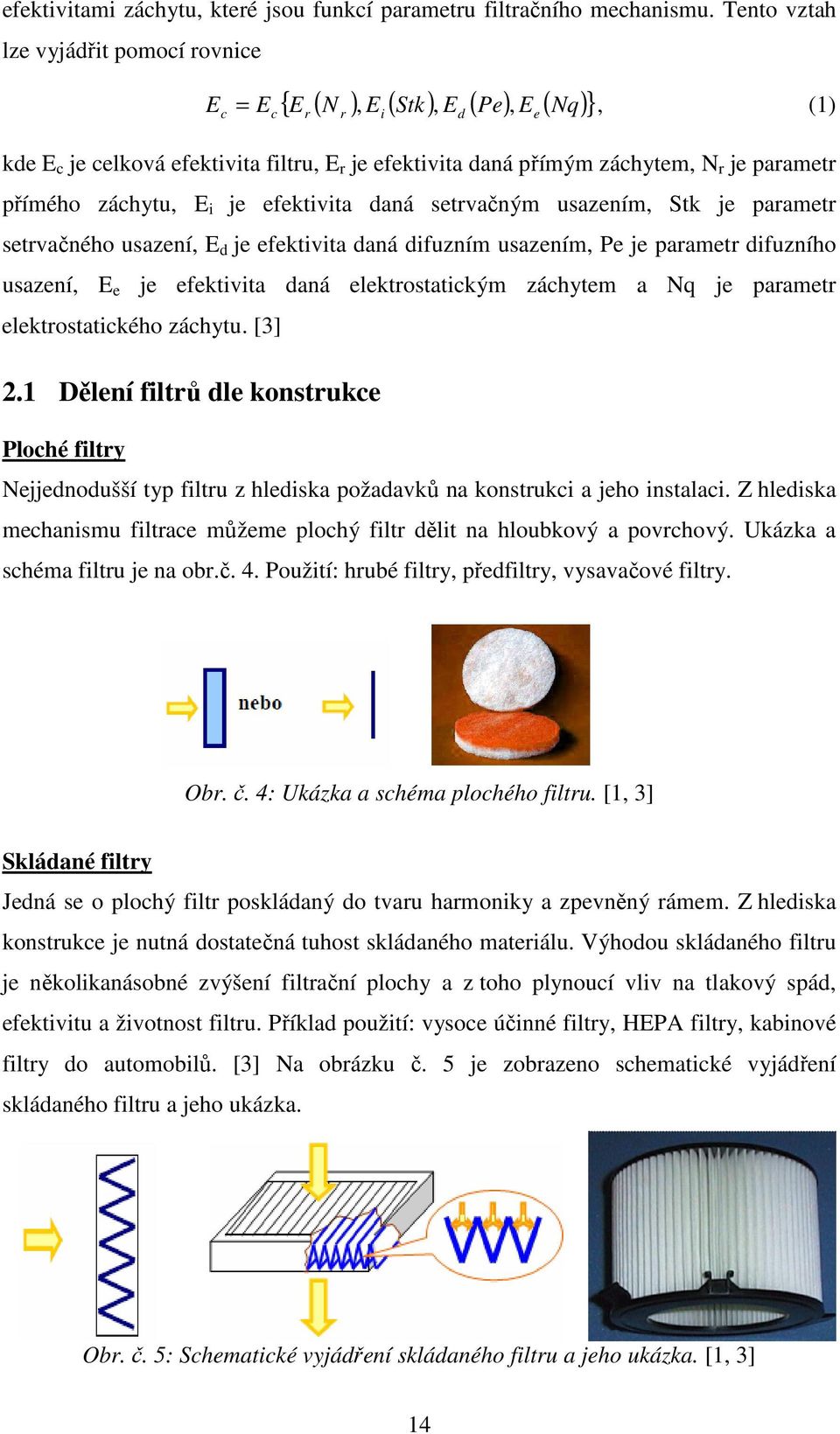 přímého záchytu, E i je efektivita daná setrvačným usazením, Stk je parametr setrvačného usazení, E d je efektivita daná difuzním usazením, Pe je parametr difuzního usazení, E e je efektivita daná