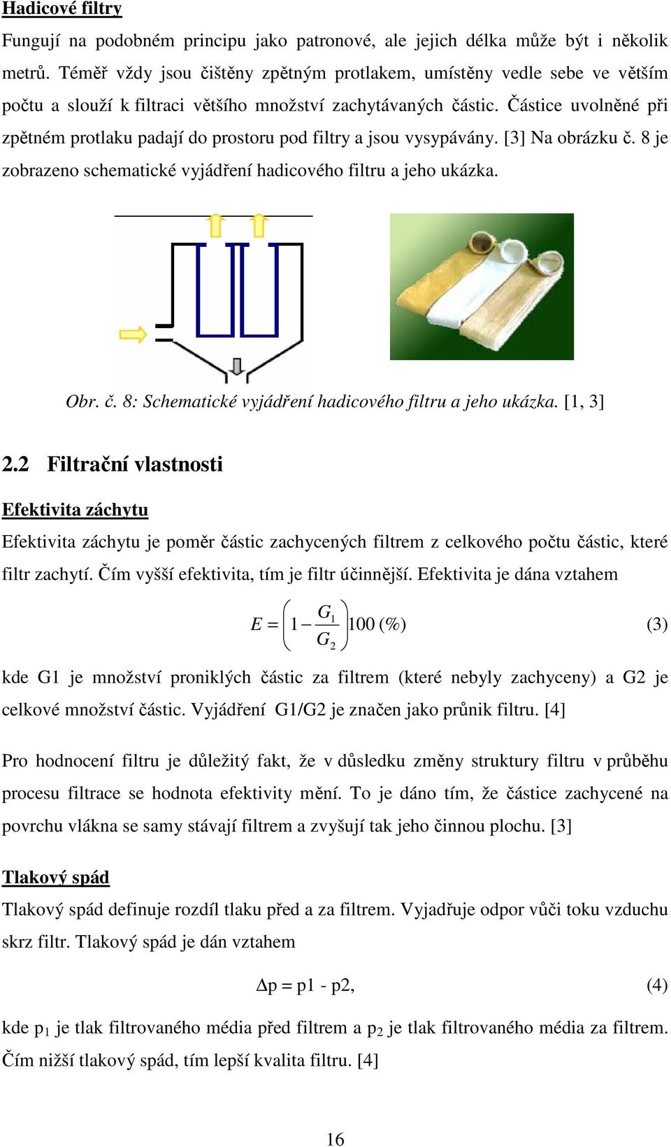 Částice uvolněné při zpětném protlaku padají do prostoru pod filtry a jsou vysypávány. [3] Na obrázku č. 8 je zobrazeno schematické vyjádření hadicového filtru a jeho ukázka. Obr. č. 8: Schematické vyjádření hadicového filtru a jeho ukázka.