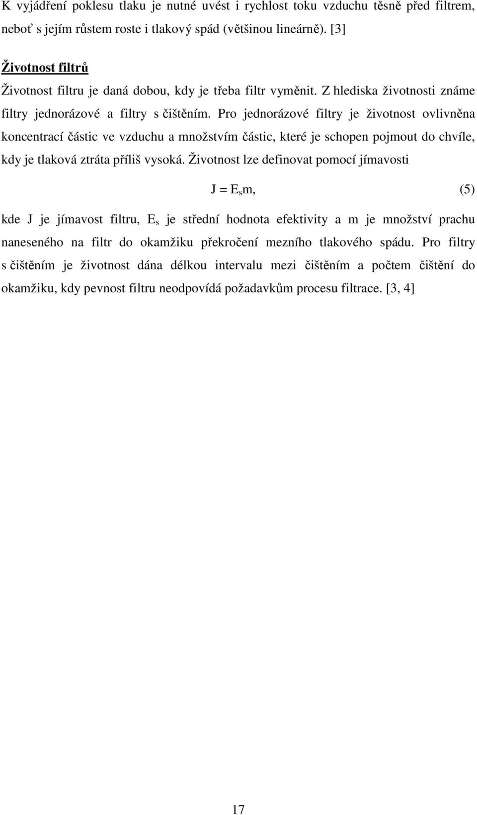 Pro jednorázové filtry je životnost ovlivněna koncentrací částic ve vzduchu a množstvím částic, které je schopen pojmout do chvíle, kdy je tlaková ztráta příliš vysoká.