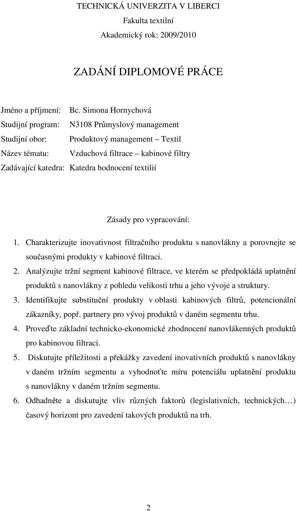 textilií Zásady pro vypracování: 1. Charakterizujte inovativnost filtračního produktu s nanovlákny a porovnejte se současnými produkty v kabinové filtraci. 2.