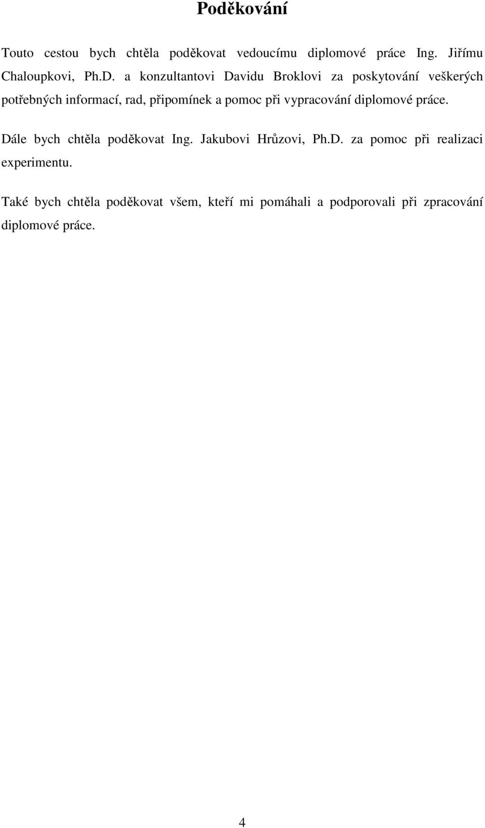 vypracování diplomové práce. Dále bych chtěla poděkovat Ing. Jakubovi Hrůzovi, Ph.D. za pomoc při realizaci experimentu.
