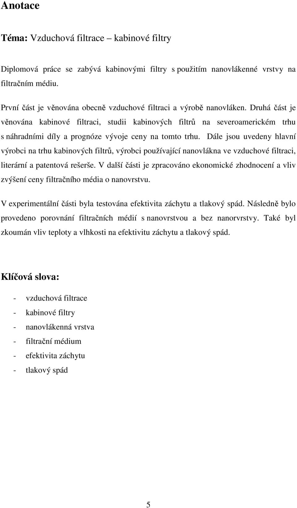 Druhá část je věnována kabinové filtraci, studii kabinových filtrů na severoamerickém trhu s náhradními díly a prognóze vývoje ceny na tomto trhu.