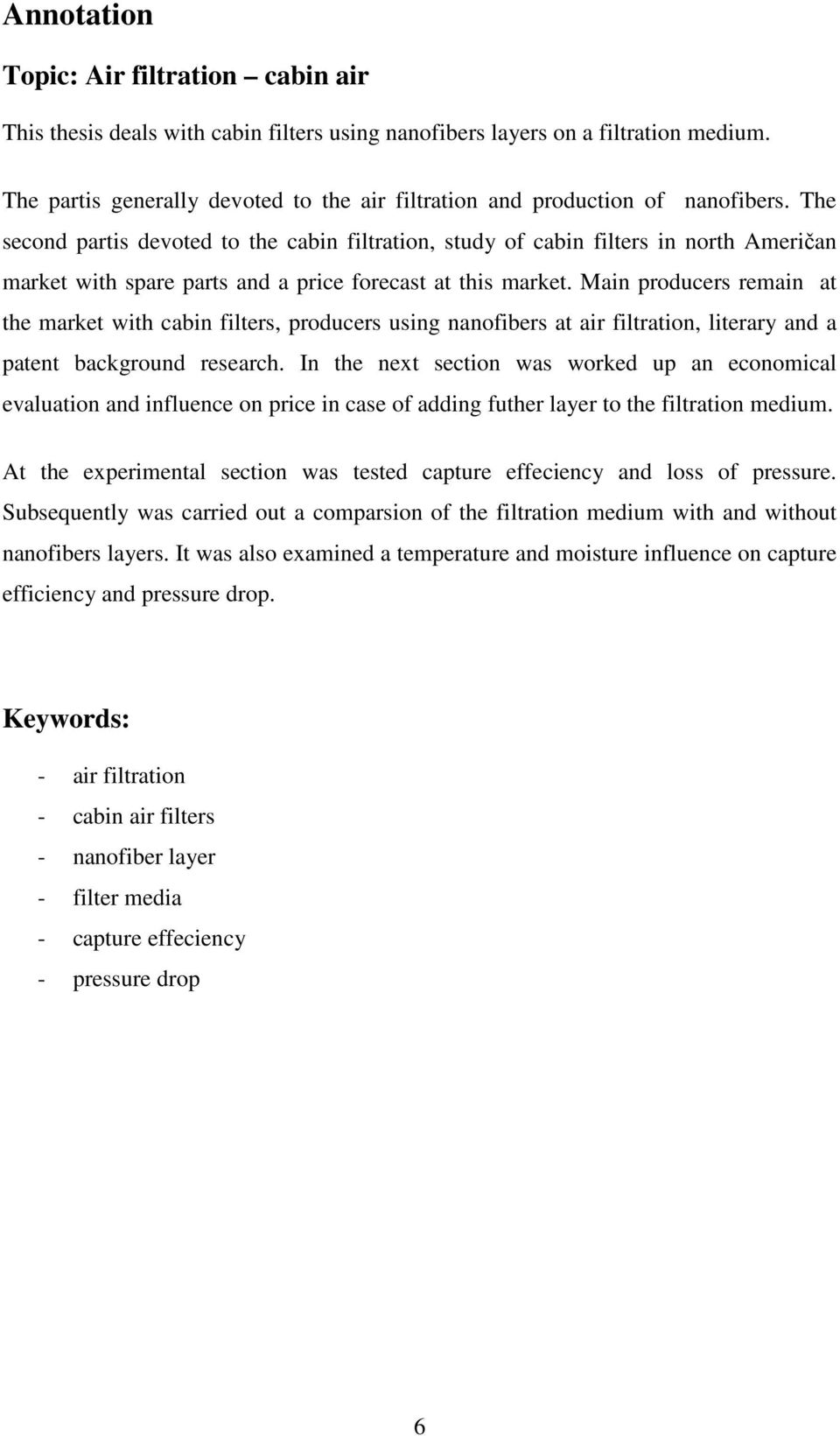 The second partis devoted to the cabin filtration, study of cabin filters in north Američan market with spare parts and a price forecast at this market.