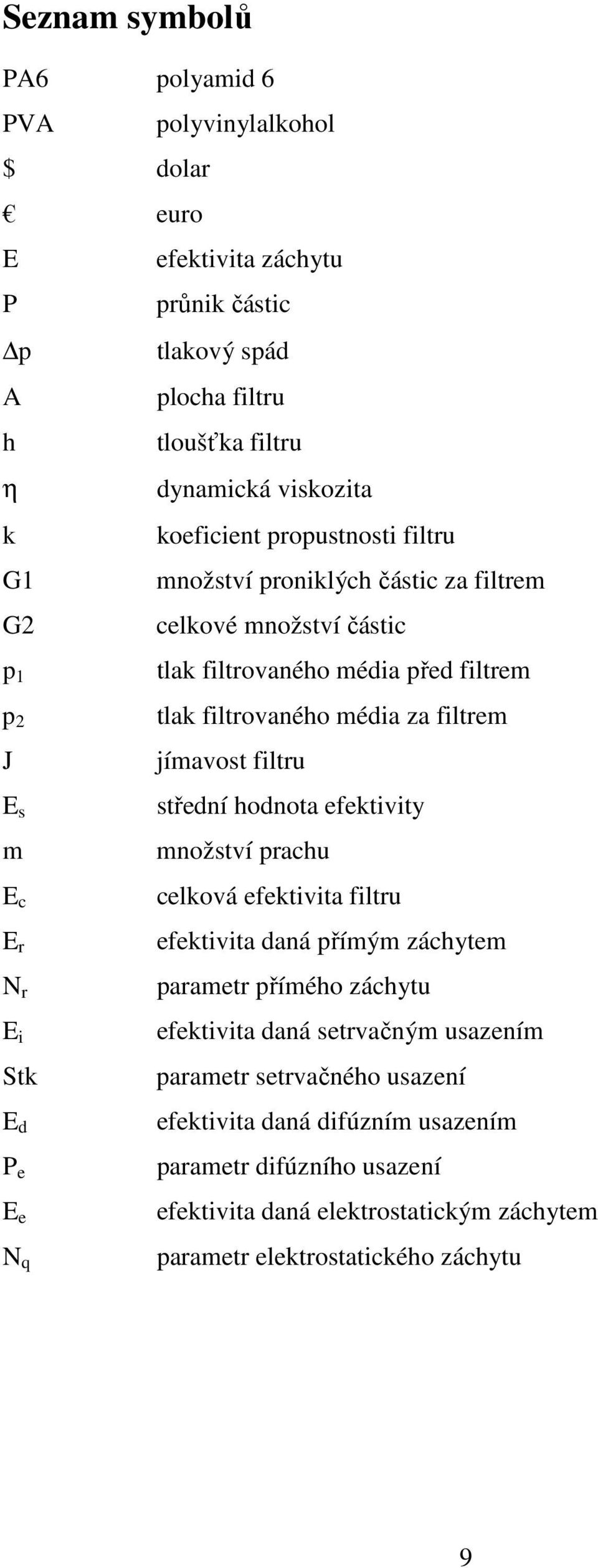 filtrovaného média za filtrem jímavost filtru střední hodnota efektivity množství prachu celková efektivita filtru efektivita daná přímým záchytem parametr přímého záchytu efektivita