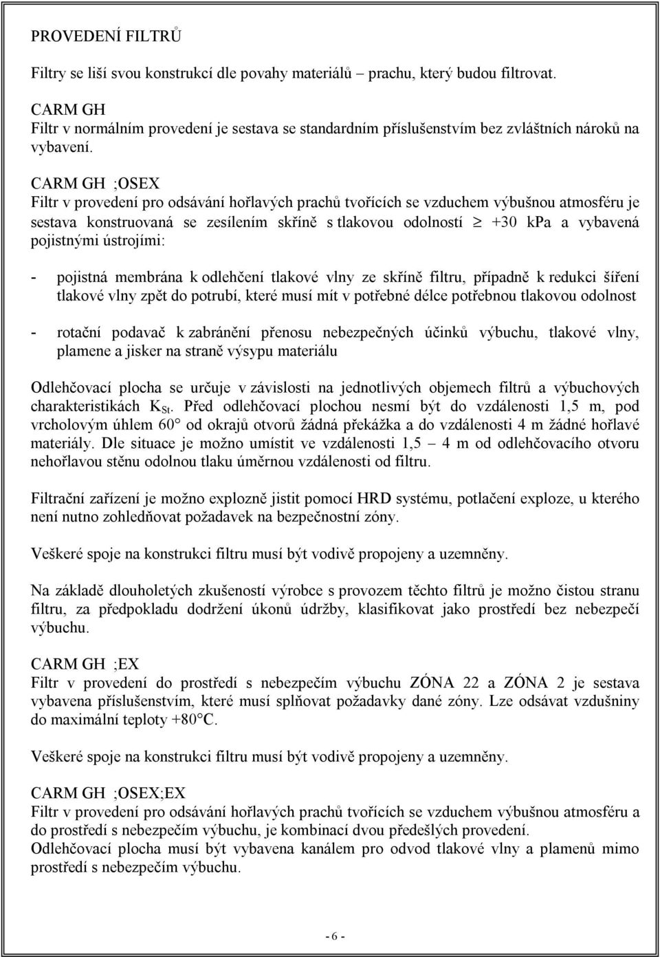 CARM GH ;OSEX Filtr v provedení pro odsávání hořlavých prachů tvořících se vzduchem výbušnou atmosféru je sestava konstruovaná se zesílením skříně s tlakovou odolností +30 kpa a vybavená pojistnými