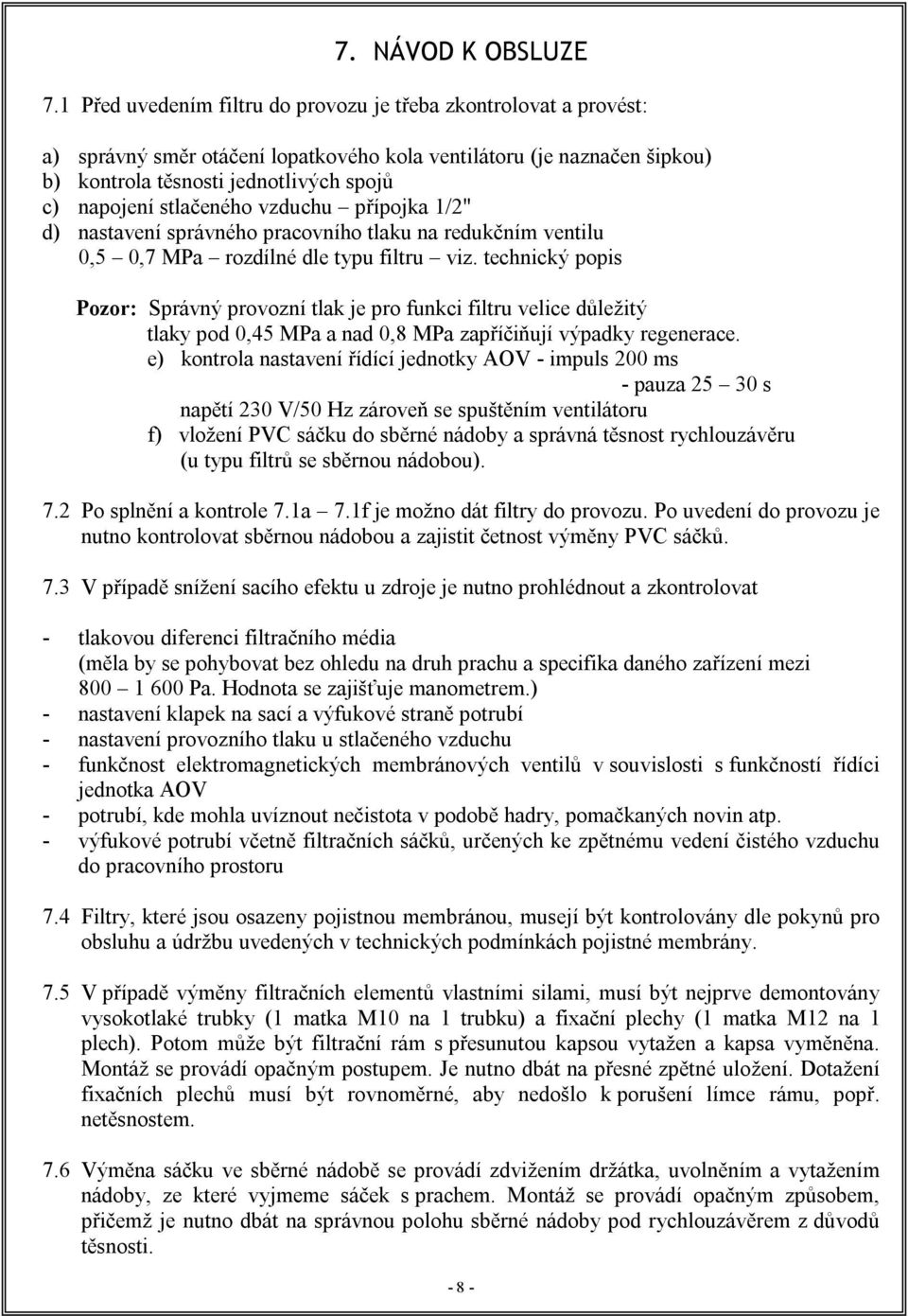 stlačeného vzduchu přípojka 1/2" d) nastavení správného pracovního tlaku na redukčním ventilu 0,5 0,7 MPa rozdílné dle typu filtru viz.